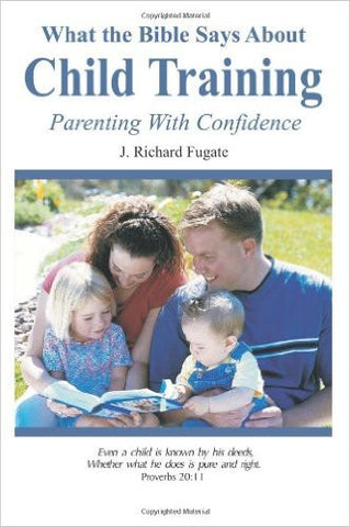 What the Bible Says About... Child Training: Parenting with Confidence